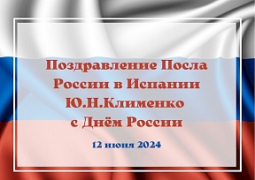 ПОЗДРАВЛЕНИЕ ПОСЛА РОССИИ В ИСПАНИИ Ю.Н.КЛИМЕНКО ПО СЛУЧАЮ ДНЯ РОССИИ ПОЗДРАВЛЕНИЕ ПОСЛА РОССИИ В ИСПАНИИ Ю.Н.КЛИМЕНКО ПО СЛУЧАЮ ДНЯ РОССИИ