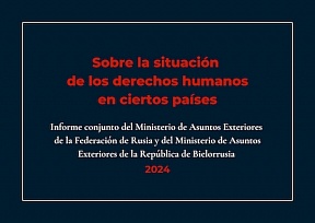 Informe conjunto del Ministerio de Asuntos Exteriores de la Federación de Rusia y del Ministerio de Asuntos Exteriores de la República de Bielorrusia "Sobre la situación de los derechos humanos en ciertos países" Informe conjunto del Ministerio de Asuntos Exteriores de la Federación de Rusia y del Ministerio de Asuntos Exteriores de la República de Bielorrusia "Sobre la situación de los derechos humanos en ciertos países"