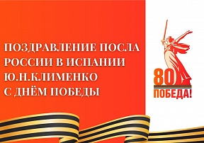 Поздравление Посла России в Испании Ю.Н.Клименко по случаю Дня Победы Поздравление Посла России в Испании Ю.Н.Клименко по случаю Дня Победы